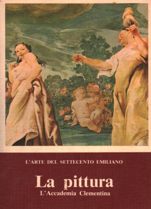 L'arte del Settecento emiliano. La pittura. L'Accademia Clementina