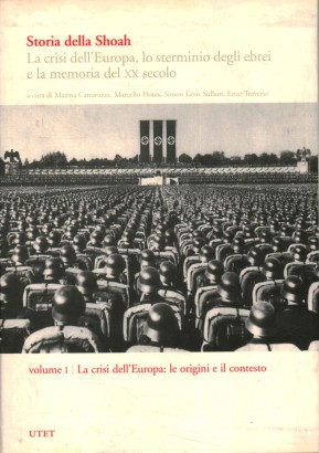 Storia della Shoah. La crisi dell'Europa, lo sterminio degli ebrei e la memoria del XX secolo (Volume I)