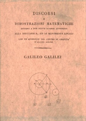 Discorsi e dimostrazioni matematiche intorno a due nuove scienze attenenti alla meccanica, ed ai movimenti locali