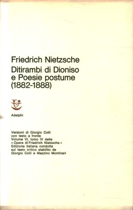 Opere di Friedrich Nietzsche. Ditirambi di Dioniso e Poesie postume (1882-1888) (Volume 6, tomo 4)