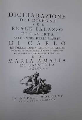 La reggia di Caserta. Dichiarazione dei disegni del Reale Palazzo di Caserta 1756