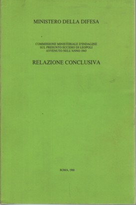 Ministero della Difesa. Commissione Ministeriale d'Indagine sul presunto eccidio di Leopoli avvenuto nell'anno 1943: Relazione conclusiva