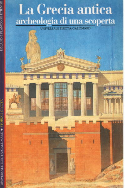 La Grèce ancienne. Archéologie d'une découverte, Roland Etienne Françoise Etienne