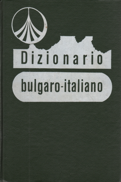 Dizionario bulgaro - italiano, M. Cavaletto-Petrova S. Todorov M. Bertoli-Simeonova Iv Tonkin