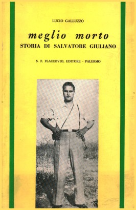 Meglio morto.Storia di Salvatore Giuliano