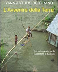 L Avvenire della Terra, Yann Arthus-Bertrand Philippe J. Dubois Valérie Guidoux