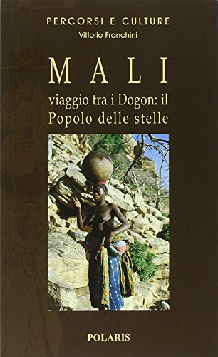 Mali. Viaggio tra Dogon, il Popolo delle stelle, Vittorio Franchini