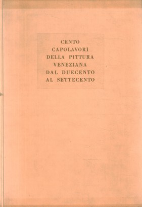 Cento capolavori della pittura veneziana dal Duecento al Settecento